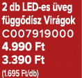 2 db LED es veg f gg d sz Vir gok C007919000 4.990 Ft 3.390 Ft (1.695 Ft/db)