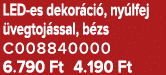 LED es dekor ci , ny lfej vegtoj ssal, b zs C008840000 6.790 Ft 4.190 Ft