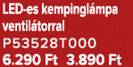 LED es kempingl mpa ventil torral P53528T000 6.290 Ft 3.890 Ft