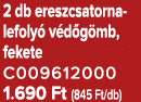 2 db ereszcsatorna lefoly v d g mb, fekete C009612000 1.690 Ft (845 Ft/db)