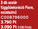 3 db szol r f gg dekor ci Fiore, ez stsz n  C008796000 3.790 Ft 3.090 Ft (1.030 Ft/db)