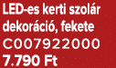 LED es kerti szol r dekor ci , fekete C007922000 7.790 Ft
