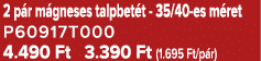 2 p r m gneses talpbet t 35/40 es m ret P60917T000 4.490 Ft 3.390 Ft (1.695 Ft/p r)