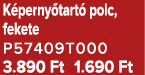 K perny tart polc, fekete P57409T000 3.890 Ft 1.690 Ft