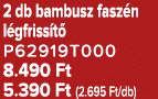 2 db bambusz fasz n l gfriss t P62919T000 8.490 Ft 5.390 Ft (2.695 Ft/db)
