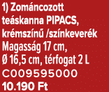 1) Zom ncozott te skanna PIPACS, kr msz n /sz nkever k Magass g 17 cm,   16,5 cm, t rfogat 2 L C009595000 10.190 Ft