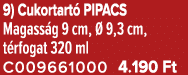 9) Cukortart PIPACS Magass g 9 cm,   9,3 cm, t rfogat 320 ml C009661000 4.190 Ft