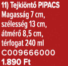 11) Tejki nt PIPACS Magass g 7 cm, sz less g 13 cm,  tm r  8,5 cm, t rfogat 240 ml C009666000 1.890 Ft