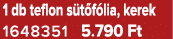 1 db teflon s t f lia, kerek 1648351 5.790 Ft