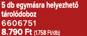 5 db egym sra helyezhet t rol doboz 6606751 8.790 Ft (1.758 Ft/db)