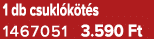 1 db csukl k t s 1467051 3.590 Ft
