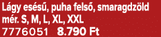 L gy es s , puha fels , smaragdz ld m r. S, M, L, XL, XXL 7776051 8.790 Ft