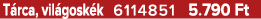 T rca, vil gosk k 6114851 5.790 Ft