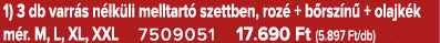 1) 3 db varr s n lk li melltart szettben, roz  + b rsz n  + olajk k m r. M, L, XL, XXL 7509051 17.690 Ft (5.897 Ft/db)