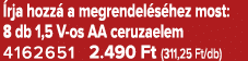  rja hozz a megrendel s hez most: 8 db 1,5 V os AA ceruzaelem 4162651 2.490 Ft (311,25 Ft/db)