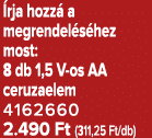  rja hozz a megrendel s hez most: 8 db 1,5 V os AA ceruzaelem 4162660 2.490 Ft (311,25 Ft/db)