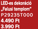 LED es dekor ci „Falusi templom” P29235T000 4.490 Ft 3.990 Ft