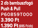 2 db bambuszfog Push & Pull P60859T000 3.390 Ft 1.390 Ft (695 Ft/db)