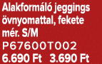 Alakform l jeggings  vnyomattal, fekete m r. S/M P67600T002 6.690 Ft 3.690 Ft