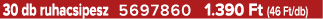 30 db ruhacsipesz 5697860 1.390 Ft (46 Ft/db)