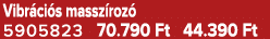 Vibr ci s massz roz 5905823 70.790 Ft 44.390 Ft