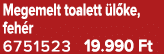 Megemelt toalett l ke, feh r 6751523 19.990 Ft