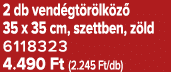 2 db vend gt r lk z 35 x 35 cm, szettben, z ld 6118323 4.490 Ft (2.245 Ft/db)