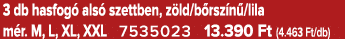 3 db hasfog als  szettben, z ld/b rsz n /lila m r. M, L, XL, XXL 7535023 13.390 Ft (4.463 Ft/db)