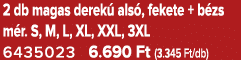 2 db magas derek als , fekete + b zs m r. S, M, L, XL, XXL, 3XL 6435023 6.690 Ft (3.345 Ft/db)