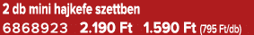 2 db mini hajkefe szettben 6868923 2.190 Ft 1.590 Ft (795 Ft/db)