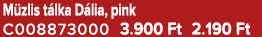 M zlis t lka D lia, pink C008873000 3.900 Ft 2.190 Ft