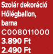 Szol r dekor ci H l gballon, barna C008011000 3.890 Ft 2.490 Ft